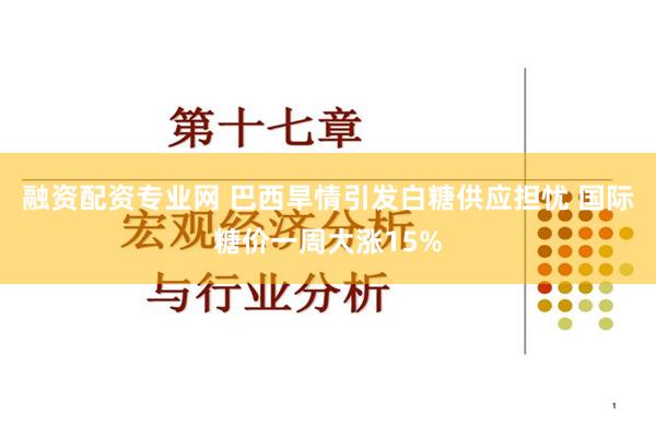 融資配資專業網 巴西旱情引發白糖供應擔憂 國際糖價一周大漲15%